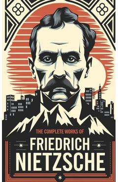 The Complete Works of Nietzsche - Friedrich Nietzsche