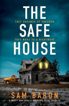 Coperta cărții 'The Safe House: A twisty and totally addictive crime thriller - Sam Baron'