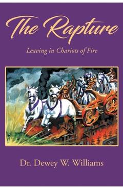 The Rapture: Leaving in Chariots of Fire - Dewey W. Williams