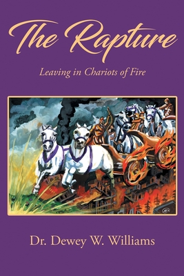 Coperta cărții 'The Rapture: Leaving in Chariots of Fire - Dewey W. Williams'