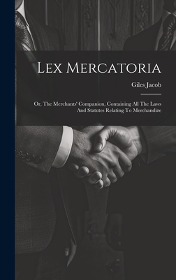 Coperta cărții 'Lex Mercatoria: Or, The Merchants' Companion, Containing All The Laws And Statutes Relating To Merchandize - Giles Jacob'