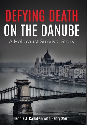 Defying Death on the Danube: A Holocaust Survival Story - Debbie J. Callahan