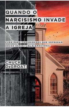 Coperta cărții 'Quando o narcisismo invade a igreja - Chuck Degroat'