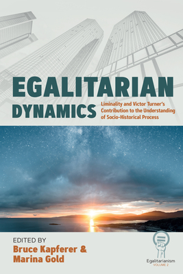 Egalitarian Dynamics: Liminality, and Victor Turner's Contribution to the Understanding of Socio-Historical Process - Bruce Kapferer