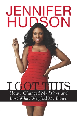 I Got This: How I Changed My Ways and Lost What Weighed Me Down - Jennifer Hudson