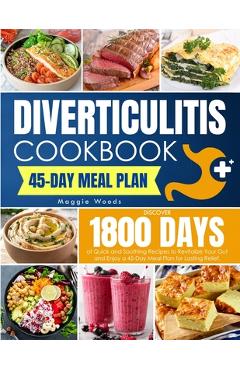 Diverticulitis Cookbook: Discover 1800 Days of Quick and Soothing Recipes to Revitalize Your Gut and Enjoy a 45-Day Meal Plan for Lasting Relie - Maggie Woods