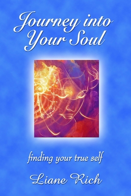 Journey into Your Soul: finding your true self - Liane Rich
