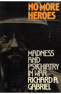 Coperta cărții 'No More Heroes: Madness and Psychiatry in War - Richard A. Gabriel'