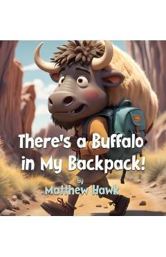 Coperta cărții 'There's a Buffalo in My Backpack! - Matthew Hawk'