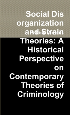 Coperta cărții 'Social Disorganization and Strain Theories: A Historical Perspective on Contemporary Theories of Criminology - Patrick'
