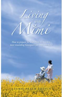 Coperta cărții 'Living with Mimi: How to prepare for and enjoy the hardest, most rewarding houseguest you may ever have - Laurie Peach'