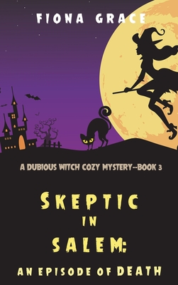 Coperta cărții 'Skeptic in Salem: An Episode of Death (A Dubious Witch Cozy Mystery-Book 3) - Fiona Grace'