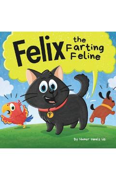 Coperta cărții 'Felix the Farting Feline: A Funny Rhyming, Early Reader Story For Kids and Adults About a Cat Who Farts - Humor Heals Us'