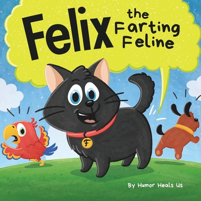 Felix the Farting Feline: A Funny Rhyming, Early Reader Story For Kids and Adults About a Cat Who Farts - Humor Heals Us