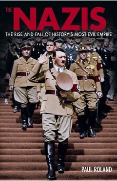 Coperta cărții 'The Nazis: The Rise and Fall of History's Most Evil Empire - Paul Roland'