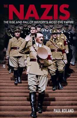 Coperta cărții 'The Nazis: The Rise and Fall of History's Most Evil Empire - Paul Roland'