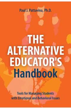 Poza produsului The Alternative Educator's Handbook: Tools for Managing Students with Emotional and Behavioral Issues - Paul J. Pattavina