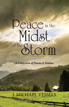 Coperta cărții 'Peace in the Midst of the Storm: A Collection of Psalms and Poems - J. Michael Vessels'