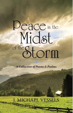 Peace in the Midst of the Storm: A Collection of Psalms and Poems - J. Michael Vessels