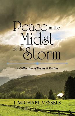 Peace in the Midst of the Storm: A Collection of Psalms and Poems - J. Michael Vessels