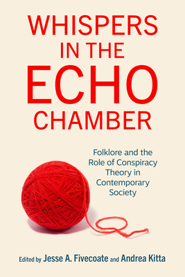 Whispers in the Echo Chamber: Folklore and the Role of Conspiracy Theory in Contemporary Society - Jesse A. Fivecoate