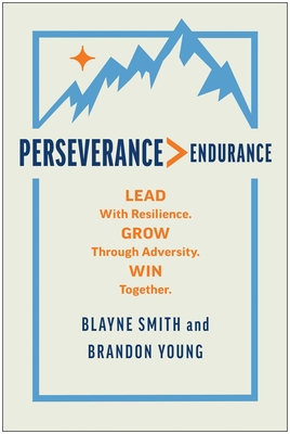 Perseverance > Endurance: Lead with Resilience. Grow Through Adversity. Win Together. - Blayne Smith