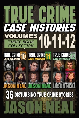 True Crime Case Histories - (Books 10, 11, & 12): 36 Disturbing Stories True Crime Stories - Jason Neal