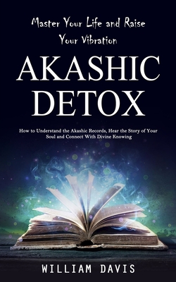 Coperta cărții 'Akashic Records: Master Your Life and Raise Your Vibration (How to Understand the Akashic Records, Hear the Story of'