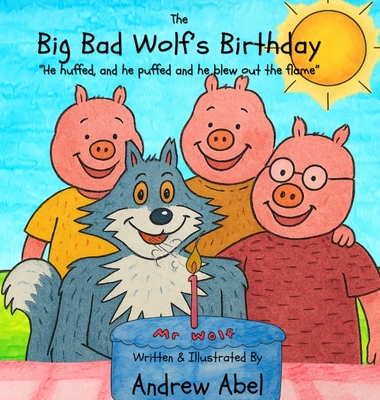 The Big Bad Wolf's Birthday: He huffed and he puffed, and he blew out the flame - Andrew Robert Abel
