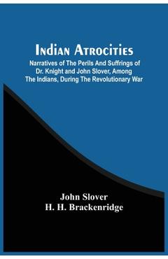 Coperta cărții 'Indian Atrocities; Narratives Of The Perils And Suffrings Of Dr. Knight And John Slover, Among The Indians, During The'