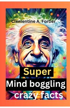Coperta cărții 'Super Mind boggling crazy facts: 1000+ interesting mind-blowing Random fact for curious people about science, pop'