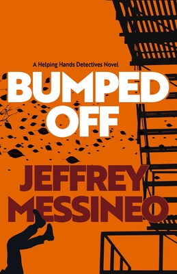 Bumped Off: A Helping Hands Detectives Novel - Jeffrey Messineo