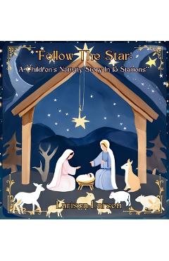 Poza produsului Follow The Star: A Children's Nativity Story In 15 Stations - Larissa Larsen