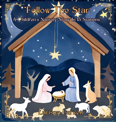 Follow The Star: A Children's Nativity Story In 15 Stations - Larissa Larsen