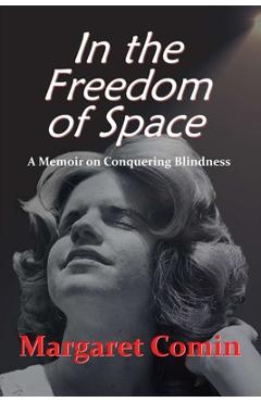 Coperta cărții 'In the Freedom of Space: A Memoir on Conquering Blindness - Margaret Comin'