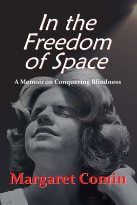 Coperta cărții 'In the Freedom of Space: A Memoir on Conquering Blindness - Margaret Comin'