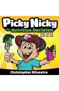 Coperta cărții 'Picky Nicky: The Nutrition Decision. Kids, You Are What You Eat! - Christopher Silvestre'
