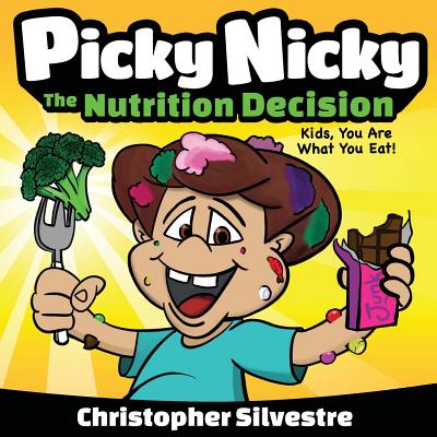 Coperta cărții 'Picky Nicky: The Nutrition Decision. Kids, You Are What You Eat! - Christopher Silvestre'