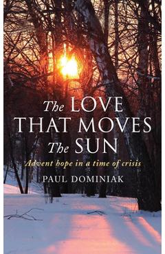 Coperta cărții 'The Love That Moves the Sun: Advent hope in a time of crisis - Paul Dominiak'