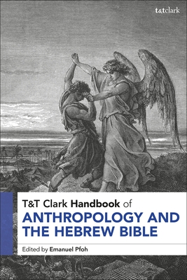 T&t Clark Handbook of Anthropology and the Hebrew Bible - Emanuel Pfoh