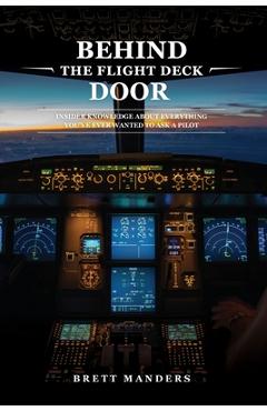 Poza produsului Behind The Flight Deck Door: Insider Knowledge About Everything You Have Ever Wanted To Ask A Pilot - Brett Manders