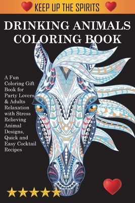 Drinking Animals Coloring Book: A Fun Coloring Gift Book for Party Lovers & Adults Relaxation with Stress Relieving Animal Designs, Quick and Easy Coc -