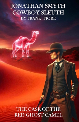 Jonathan Smyth Cowboy Sleuth: The Case of the Red Ghost Camel - Frank F. Fiore