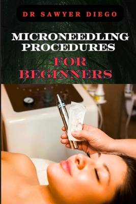 Coperta cărții 'Microneedling Procedures for Beginners: Comprehensive Guide To Techniques, Benefits, And Safety For Effective Skin Care'