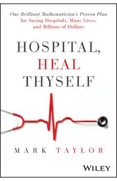 Coperta cărții 'Hospital, Heal Thyself: One Brilliant Mathematician's Proven Plan for Saving Hospitals, Many Lives, and Billions of'