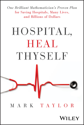 Coperta cărții 'Hospital, Heal Thyself: One Brilliant Mathematician's Proven Plan for Saving Hospitals, Many Lives, and Billions of'