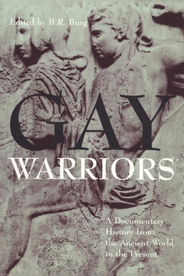 Gay Warriors: A Documentary History from the Ancient World to the Present - B. R. Burg