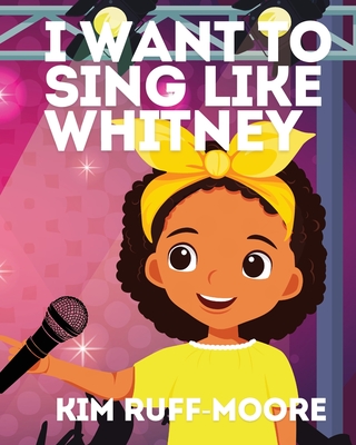 I Want To Sing Like Whitney - Kim Ruff-moore