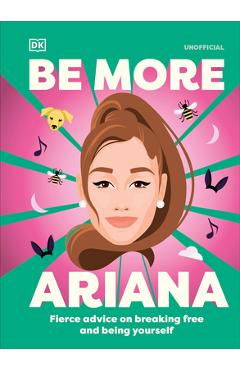 Coperta cărții 'Be More Ariana Grande: Fierce Advice on Breaking Free and Being Yourself -'