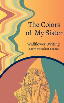 The Colors of My Sister - Kailyn Mcmahon-boggess